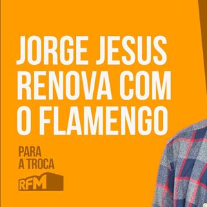 RFM - PARA A TROCA: JORGE JESUS RENOVA COM O FLAMENGO