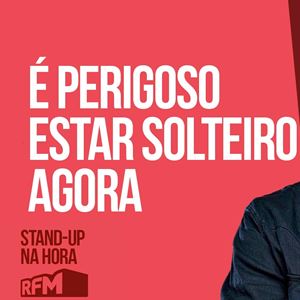 RFM - STANDUP NA HORA: É PERIGOSO ESTAR SOLTEIRO AGORA