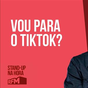 RFM - STANDUP NA HORA: VOU PARA O TIKTOK?