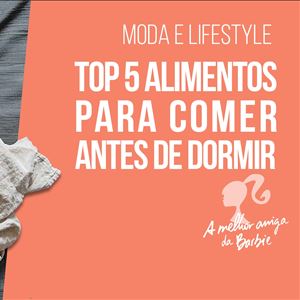 Barbie - top 5 de alimentos para comer antes de dormir