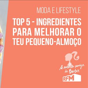 A melhor amiga da Barbie - Top 5 - Ingredientes Para Melhorar o teu Pequeno Almoço