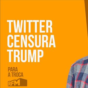 RFM - PARA A TROCA: TWITTER CENSURA TRUMP